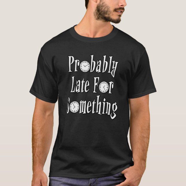 Probably Late For Something  With Clocks T-Shirt (Front)