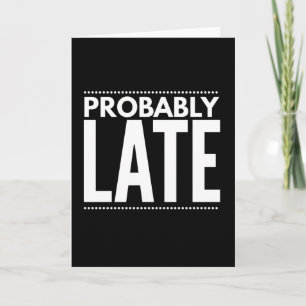 Probably Late Funny Being Late Card