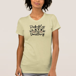 Probably late T-Shirt