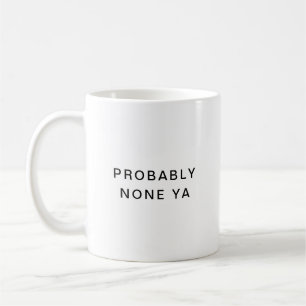 Probably None Ya Funny Typography Coffee Mug