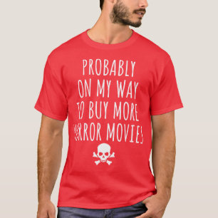 Probably On My Way To Buy More Horror Movies T-Shirt
