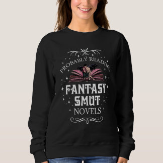Probably Reading Fantasy Smut Novels Smut Reader R Sweatshirt