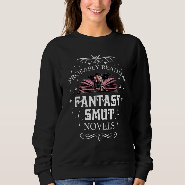 Probably Reading Fantasy Smut Novels Smut Reader R Sweatshirt (Front)