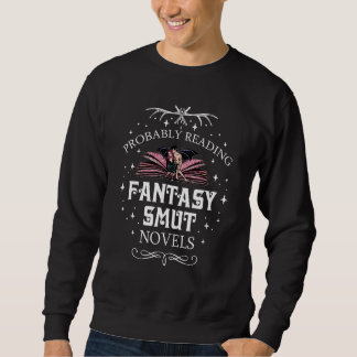 Probably Reading Fantasy Smut Novels Smut Reader R Sweatshirt
