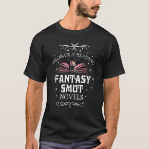 Probably Reading Fantasy Smut Novels Smut Reader R T-Shirt
