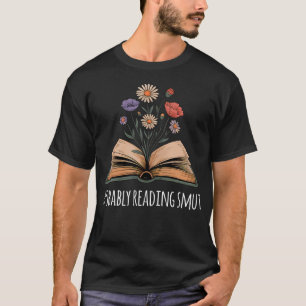 Probably Reading Smut Funny Spicy Novel Reading Mo T-Shirt