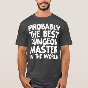 Probably the best dungeon master in the world T-Shirt