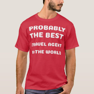 Probably the best travel agent in the world 1 T-Shirt