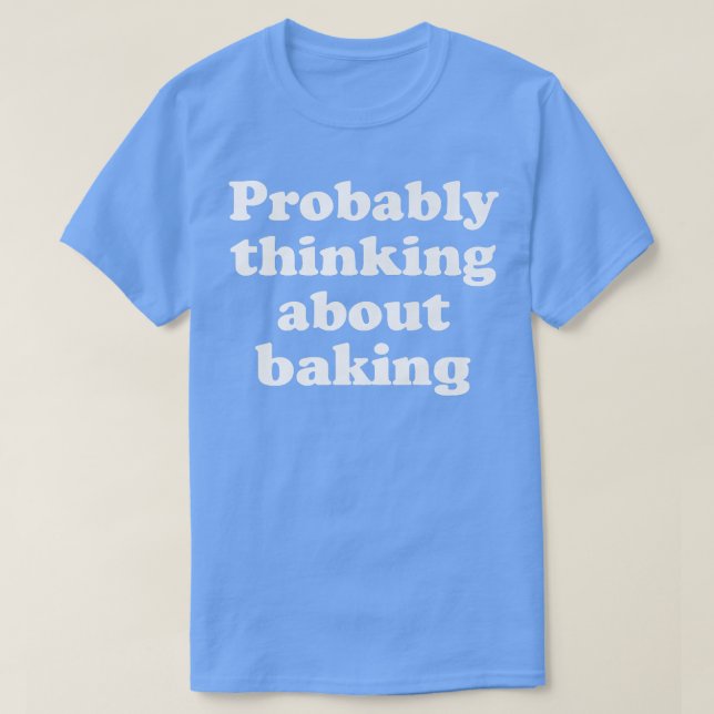 Probably Thinking About Baking  2517 T-Shirt (Design Front)