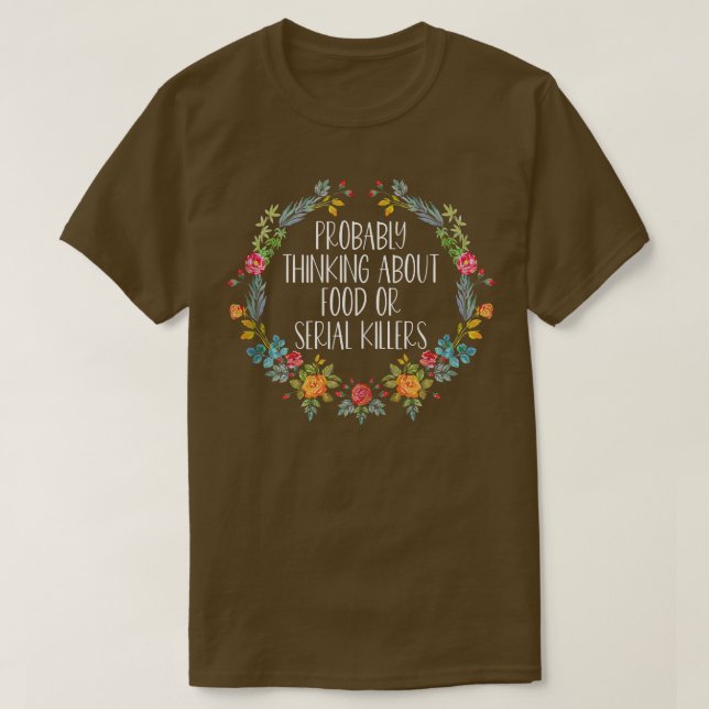 Probably Thinking About Food Or Serial Killers 241 T-Shirt (Design Front)