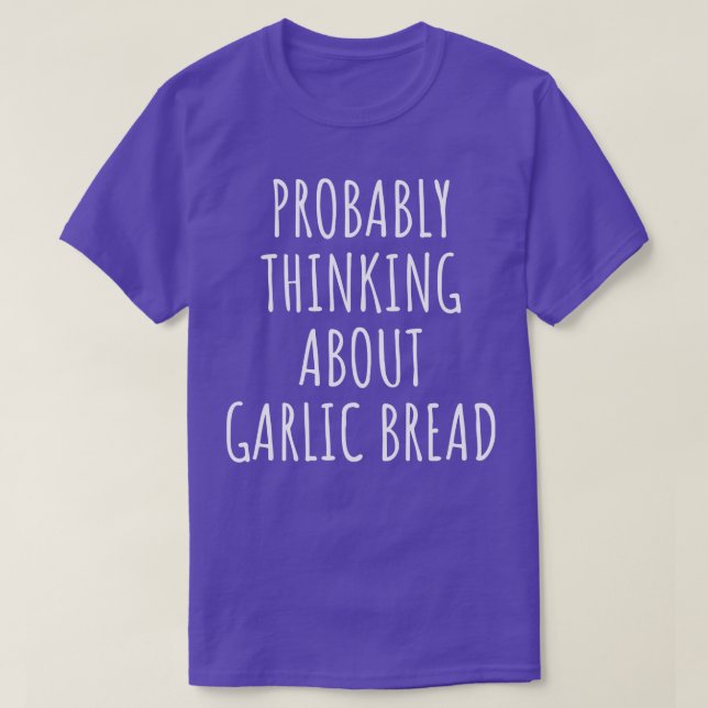 Probably Thinking About Garlic Bread T-Shirt (Design Front)
