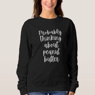 Probably Thinking About Peanut Butter Sweatshirt