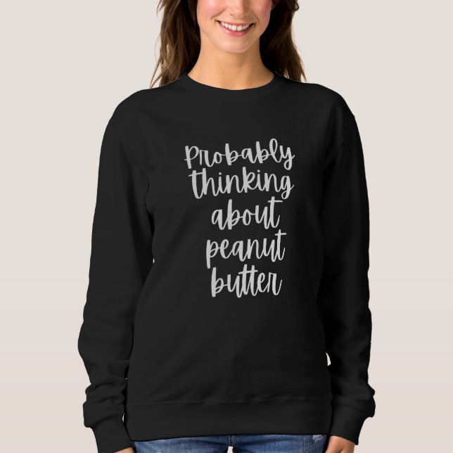 Probably Thinking About Peanut Butter Sweatshirt (Front)