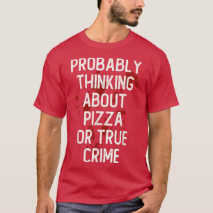Probably Thinking About Pizza Or True Crime Series T-Shirt