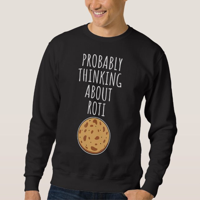 Probably Thinking About Roti 1 Sweatshirt (Front)