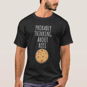 Probably Thinking About Roti 1 T-Shirt