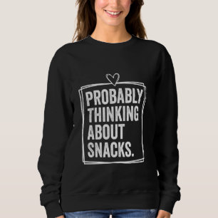 Probably Thinking About Snacks Funny Snacks Lovers Sweatshirt