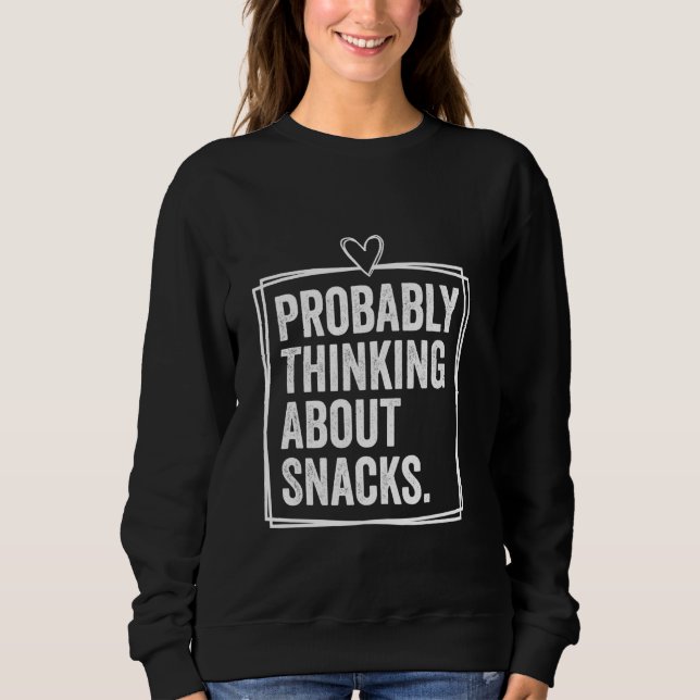 Probably Thinking About Snacks Funny Snacks Lovers Sweatshirt (Front)