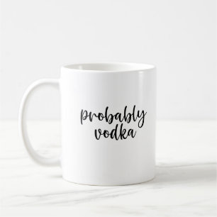Probably Vodka Funny Coffee Mug