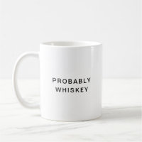 Probably Whiskey Funny Typography Coffee Mug