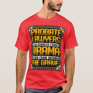 Probate Lawyers Can Resolve Family Drama T-Shirt