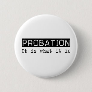 Probation It Is 6 Cm Round Badge