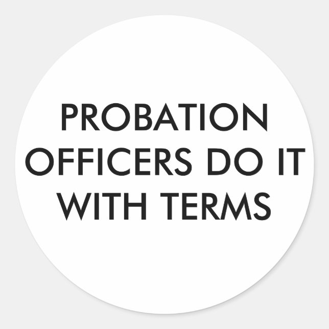 PROBATION OFFICERS DO IT WITH TERMS CLASSIC ROUND STICKER (Front)