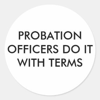 PROBATION OFFICERS DO IT WITH TERMS CLASSIC ROUND STICKER