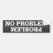 Problem / No Problem Bumper Sticker