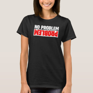 Problem No Problem  Upside Down  1 T-Shirt