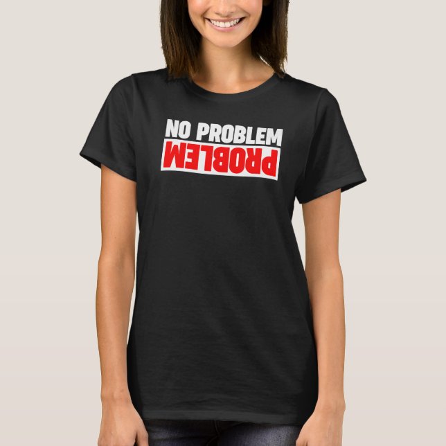 Problem No Problem  Upside Down  1 T-Shirt (Front)