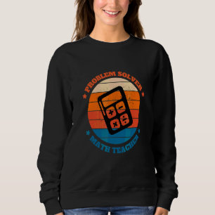Problem Solver Math Teacher Best Math Teacher Ever Sweatshirt