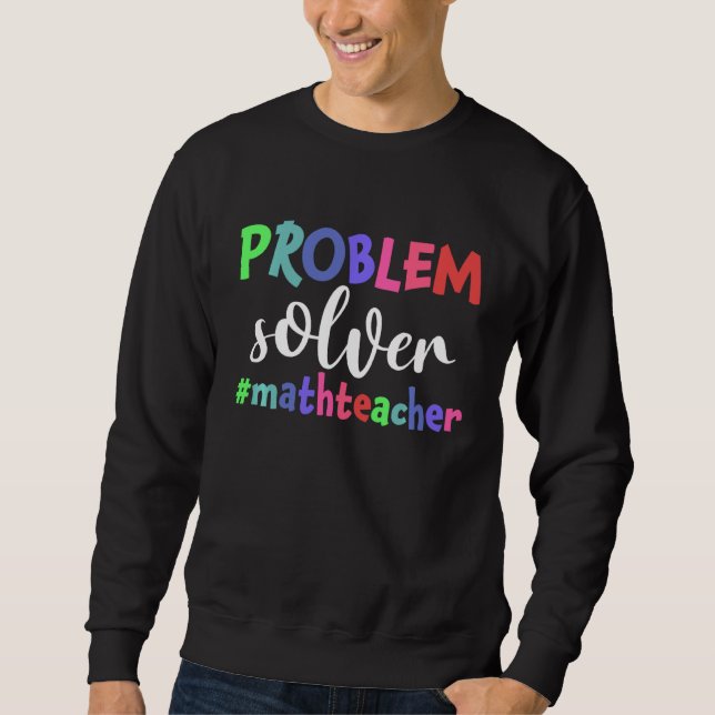 Problem Solver Math Teacher  Funny Math Lover Sweatshirt (Front)