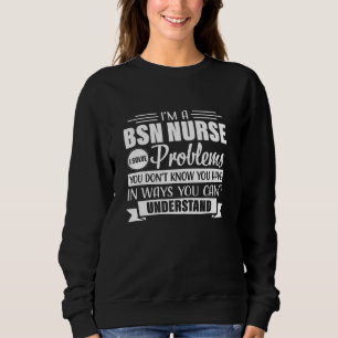 Problems Bsn Nurse Graduation Medical Nursing Sweatshirt