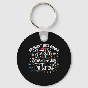 Probly Just Gonna Jingle Some Of The Way I'm Tired Key Ring