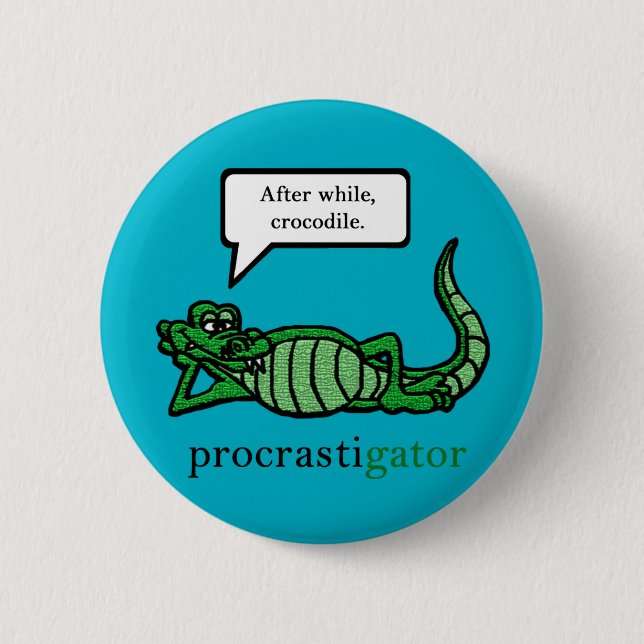 Procrastigator (After While, Crocodile) 6 Cm Round Badge (Front)