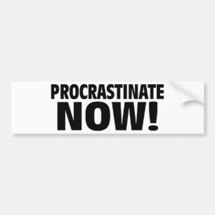 Procrastinate Now! Bumper Sticker