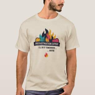 Procrastination Expert: I’ll Do It Tomorrow… Maybe T-Shirt