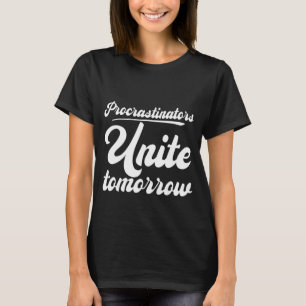 Procrastinators Unite Tomorrow T-Shirt