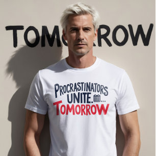 Procrastinators Unite .... Tomorrow T-Shirt
