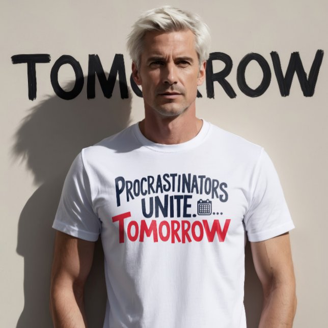 Procrastinators Unite .... Tomorrow T-Shirt (Creator Uploaded)