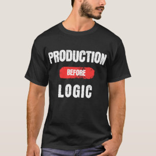 Production Before Logic Auto Worker Humour T-Shirt