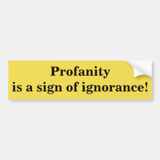 Profanity is a sign of ignorance bumper sticker