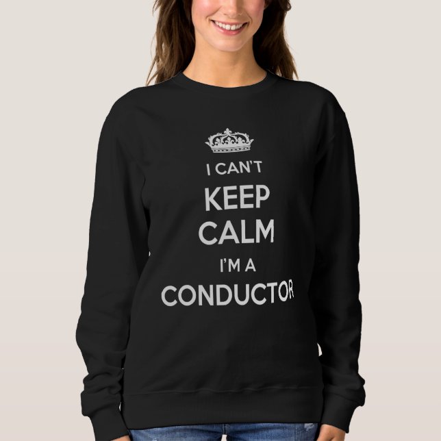 Profession - I Can't Keep Calm I'm A Conductor Sweatshirt (Front)