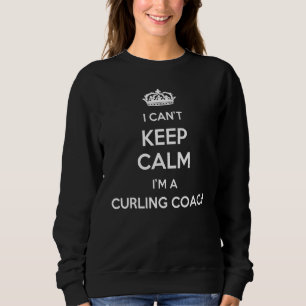 Profession - I Can't Keep Calm I'm A Curling Coach Sweatshirt