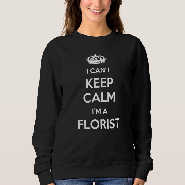 Profession - I Can't Keep Calm I'm A Florist Sweatshirt (Front)