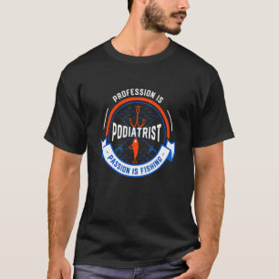 Profession Is Podiatrist Passion Is Fishing Podia T-Shirt