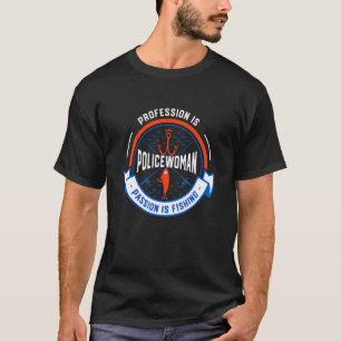 Profession Is Policewoman Passion Is Fishing Cops T-Shirt