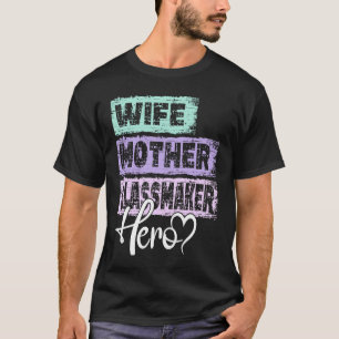 Profession mum hero mother Glass Maker 1 T-Shirt