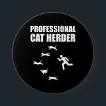 Professional Cat Herder Funny Herding Cats 7.5 Cm Round Badge<br><div class="desc">Professional Cat Herder. This funny herding cats design is a great Christmas or birthday gift for a mum, dad, preschool or kindergarten school teacher, or project manager or director in an office. Perfect for a cat or kitty lover! Awesome gift idea for a crazy cat lady, or just someone who...</div>